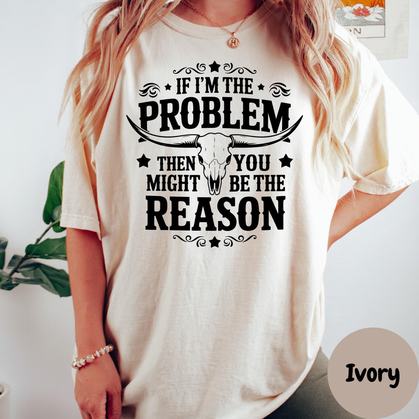 If I’m the Problem You’re the Reason Shirt, Funny Cowgirl Comfort Colors® Tee, Western Skull Graphic Tee, Country Girl Top, Ranch Life Shirt