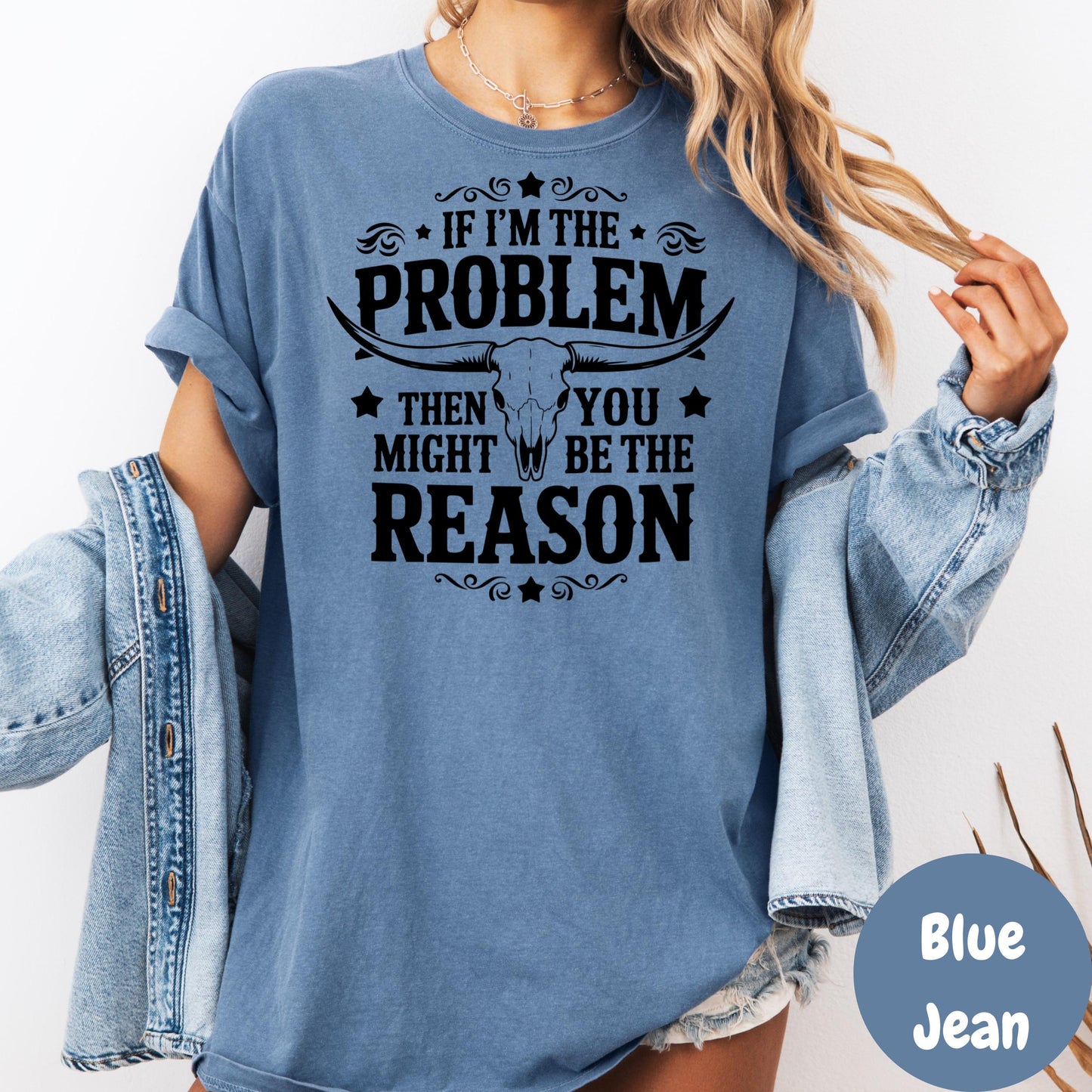 If I’m the Problem You’re the Reason Shirt, Funny Cowgirl Comfort Colors® Tee, Western Skull Graphic Tee, Country Girl Top, Ranch Life Shirt