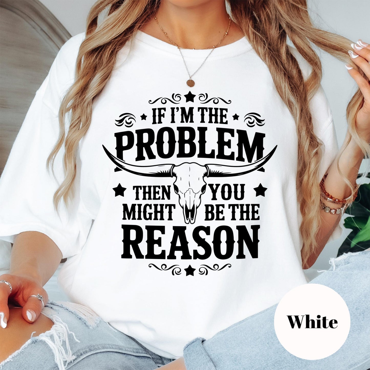 If I’m the Problem You’re the Reason Shirt, Funny Cowgirl Comfort Colors® Tee, Western Skull Graphic Tee, Country Girl Top, Ranch Life Shirt