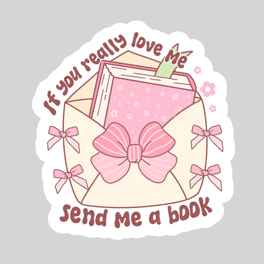 If You Really Love Me Send me a Book  – 3" Waterproof Bookish Sticker with Holo Overlay – Reading, Books, Reader Gift, Book Lover