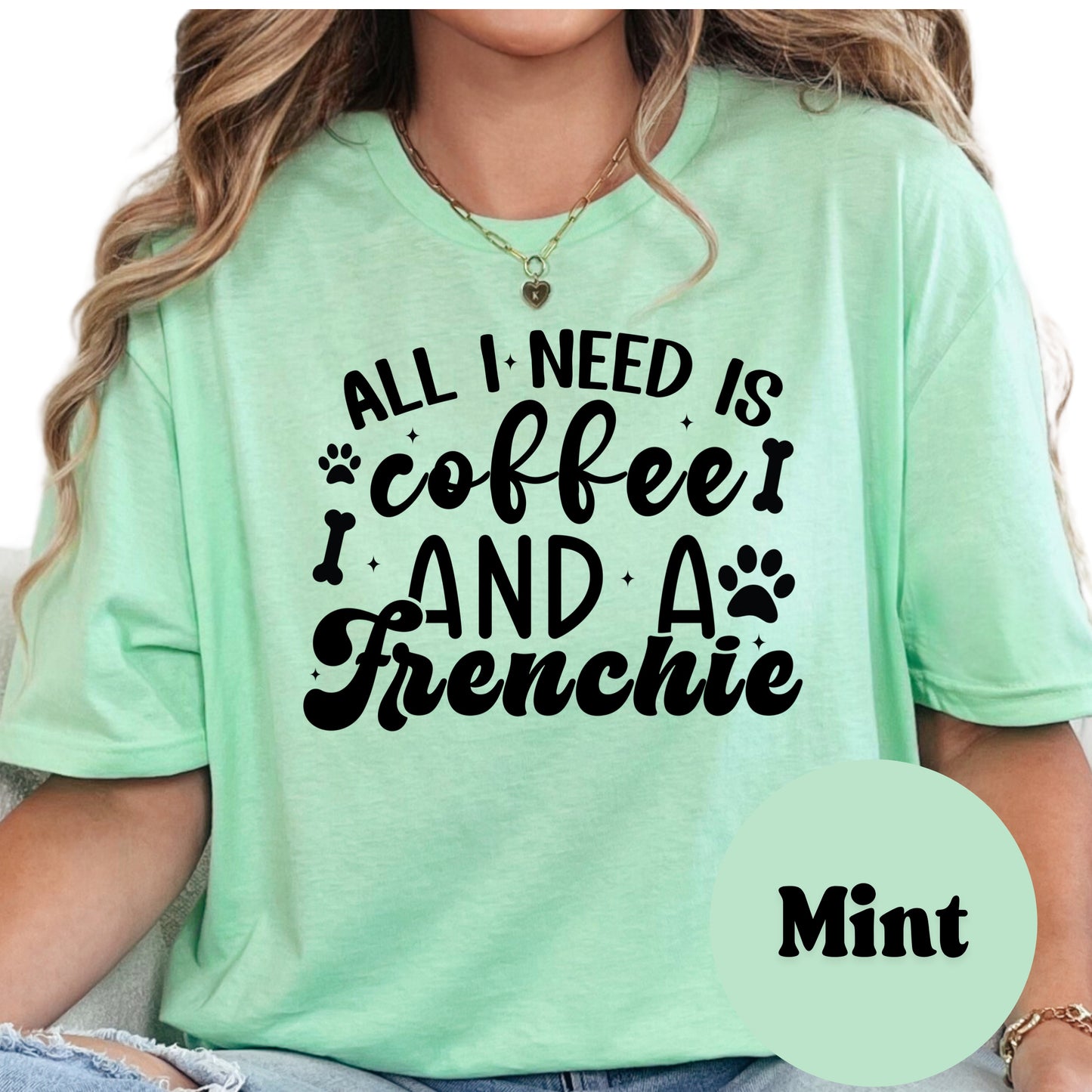 All I Need Is Coffee and a Frenchie Shirt, French Bulldog Dog Mom Tee, Coffee Lover Gift, Cute Dog Graphic Shirt, Pet Owner T-Shirt