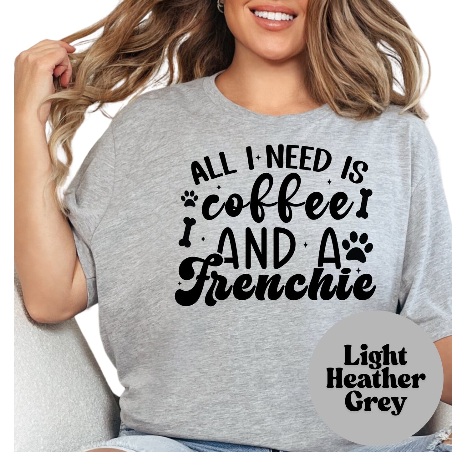 All I Need Is Coffee and a Frenchie Shirt, French Bulldog Dog Mom Tee, Coffee Lover Gift, Cute Dog Graphic Shirt, Pet Owner T-Shirt