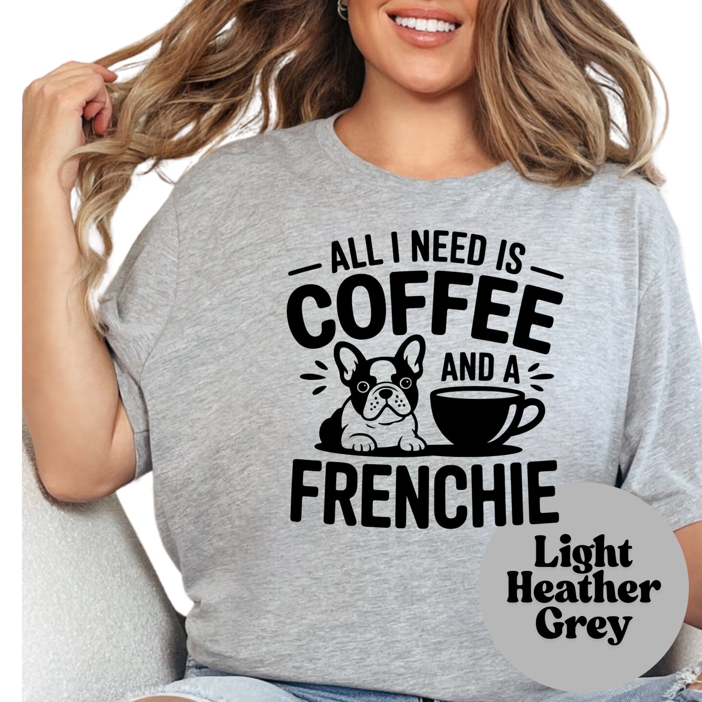 All I Need Is Coffee and a Frenchie Shirt, French Bulldog Graphic Tee, Dog Mom Coffee Lover Shirt, Cute Pet Owner Gift, Unisex Dog Shirt