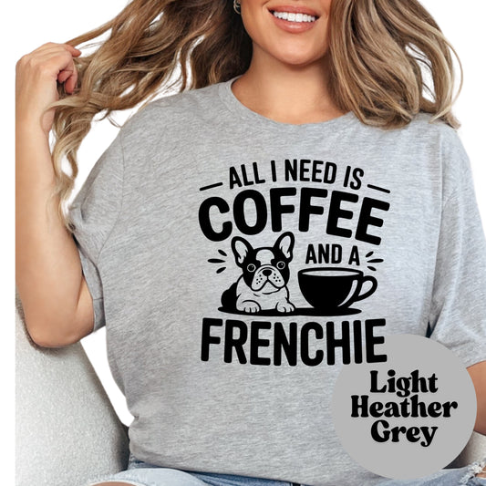 All I Need Is Coffee and a Frenchie Shirt, French Bulldog Graphic Tee, Dog Mom Coffee Lover Shirt, Cute Pet Owner Gift, Unisex Dog Shirt