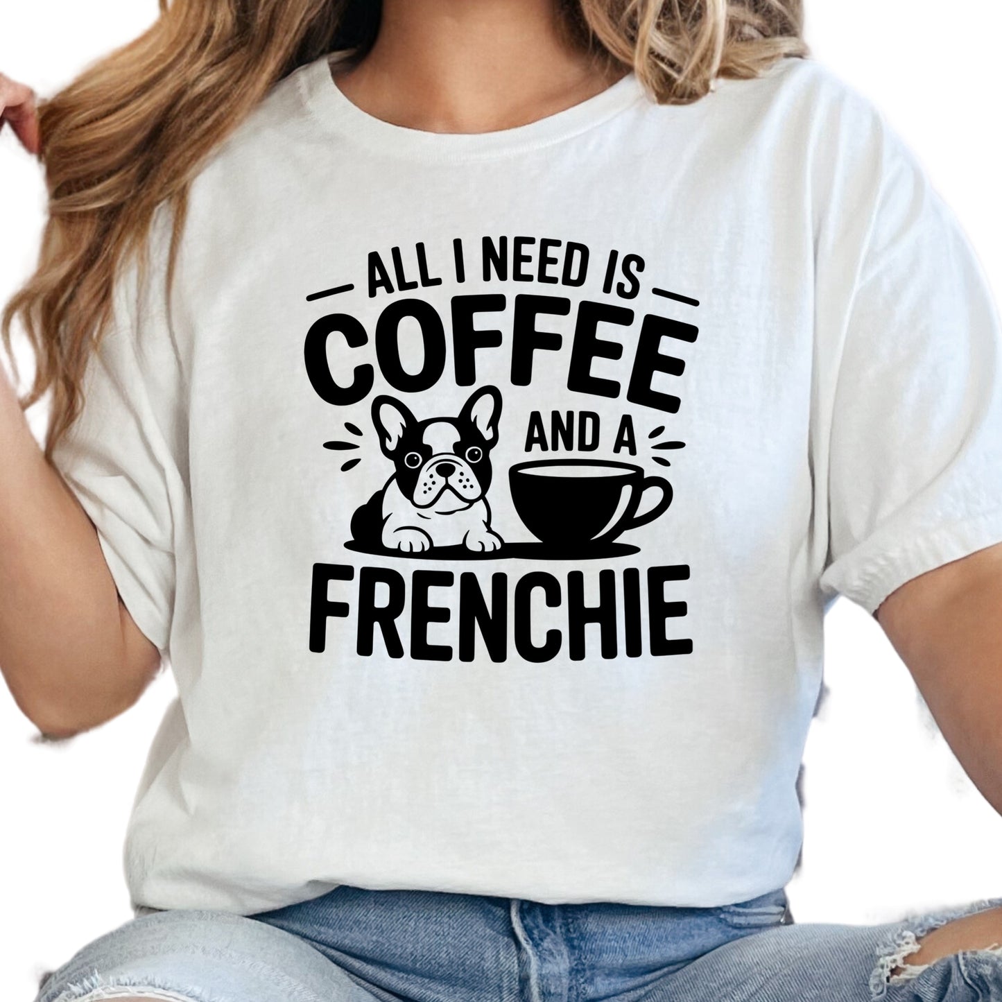All I Need Is Coffee and a Frenchie Shirt, French Bulldog Graphic Tee, Dog Mom Coffee Lover Shirt, Cute Pet Owner Gift, Unisex Dog Shirt