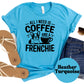 All I Need Is Coffee and a Frenchie Shirt, French Bulldog Graphic Tee, Dog Mom Coffee Lover Shirt, Cute Pet Owner Gift, Unisex Dog Shirt