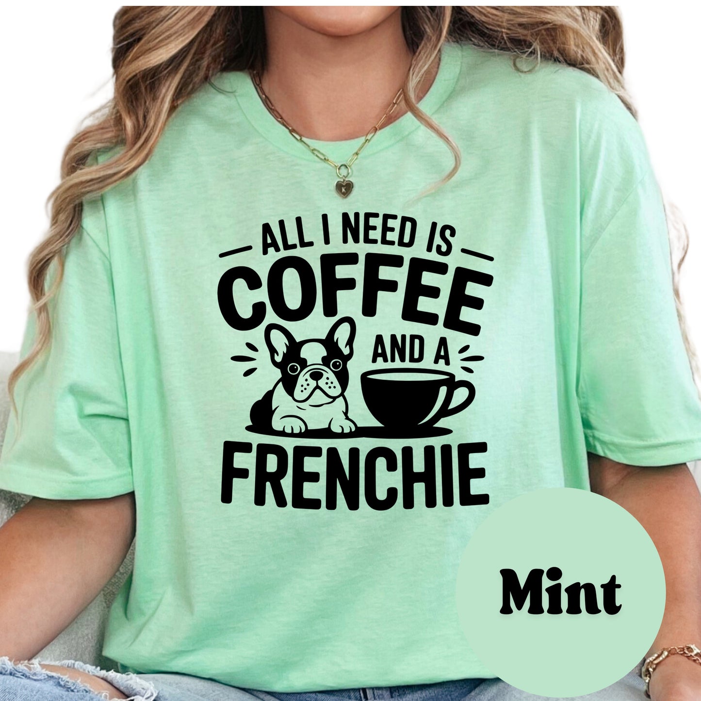 All I Need Is Coffee and a Frenchie Shirt, French Bulldog Graphic Tee, Dog Mom Coffee Lover Shirt, Cute Pet Owner Gift, Unisex Dog Shirt