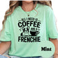 All I Need Is Coffee and a Frenchie Shirt, French Bulldog Graphic Tee, Dog Mom Coffee Lover Shirt, Cute Pet Owner Gift, Unisex Dog Shirt