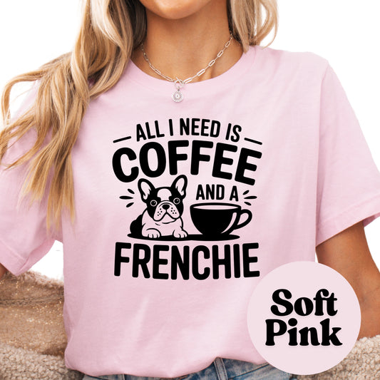 All I Need Is Coffee and a Frenchie Shirt, French Bulldog Graphic Tee, Dog Mom Coffee Lover Shirt, Cute Pet Owner Gift, Unisex Dog Shirt