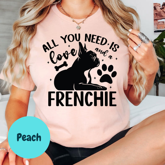 All You Need Is Love and a Frenchie Shirt, French Bulldog Dog Mom Tee, Cute Pet Lover Shirt, Frenchie Owner Gift, Unisex Dog Graphic T-Shirt