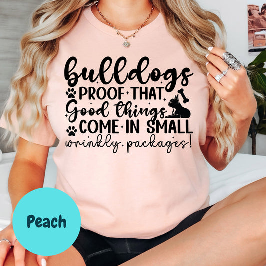 Bulldogs Proof Good Things Come in Small Wrinkly Packages Shirt, Cute Bulldog Mom Tee, Dog Lover Gift, Pet Owner T-Shirt, Unisex Dog Graphic