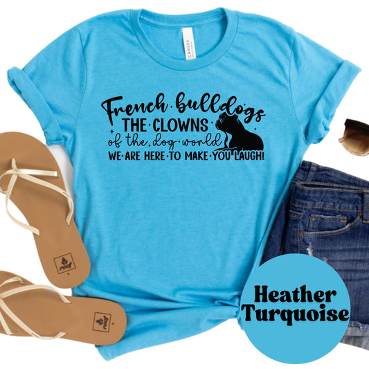 French Bulldogs Clowns of the Dog World Shirt, Funny Frenchie Dog Mom Tee, Cute Pet Lover Gift, Unisex Dog Owner T-Shirt, Humorous Dog Shirt