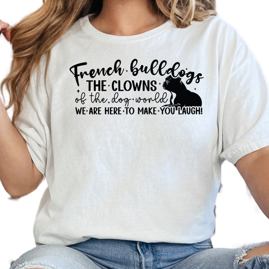 French Bulldogs Clowns of the Dog World Shirt, Funny Frenchie Dog Mom Tee, Cute Pet Lover Gift, Unisex Dog Owner T-Shirt, Humorous Dog Shirt