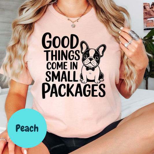 Good Things Come in Small Packages Shirt, Cute French Bulldog Graphic Tee, Dog Lover Gift, Small Dog Mom Shirt, Unisex Pet Owner T-Shirt