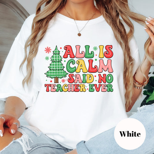 Christmas Shirt: All Is Calm Said No Teacher Ever – Funny Holiday Teacher Tee or Sweatshirt