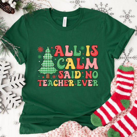 Christmas Shirt: All Is Calm Said No Teacher Ever – Funny Holiday Teacher Tee or Sweatshirt