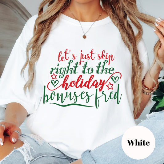 Let’s Just Skip to the Holiday Bonuses Shirt or Sweatshirt – Funny Work Christmas Top – S-4XL Plus Size – Multiple Colors