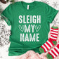 Sleigh My Name Shirt or Sweatshirt – Funny Christmas Holiday Top S-4XL Plus Size – Multiple Colors