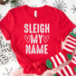 Sleigh My Name Shirt or Sweatshirt – Funny Christmas Holiday Top S-4XL Plus Size – Multiple Colors