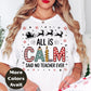 All is Calm Said No Teacher Ever - Christmas Teacher T-Shirt in Sizes Small-4XL Multiple Colors