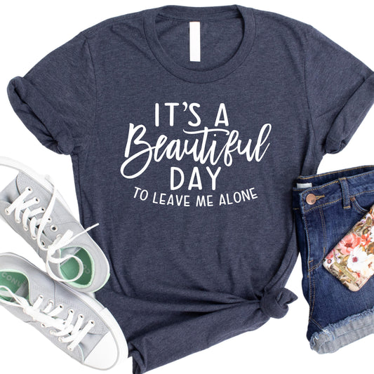 a t - shirt that says it's a beautiful day to leave me alone